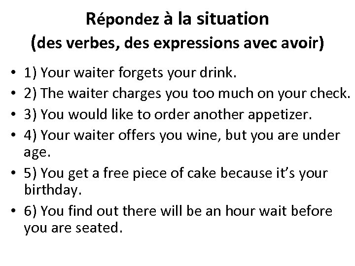 Répondez à la situation (des verbes, des expressions avec avoir) 1) Your waiter forgets
