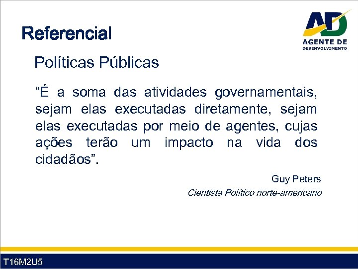 Referencial Políticas Públicas “É a soma das atividades governamentais, sejam elas executadas diretamente, sejam