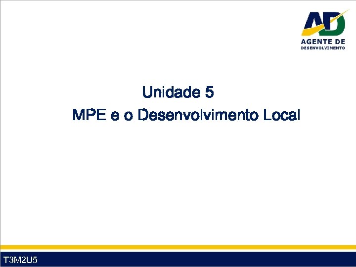 Unidade 5 MPE e o Desenvolvimento Local T 3 M 2 U 5 