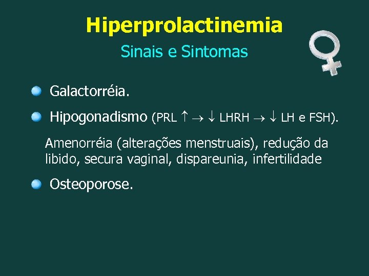 Hiperprolactinemia Sinais e Sintomas Galactorréia. Hipogonadismo (PRL LHRH LH e FSH). Amenorréia (alterações menstruais),