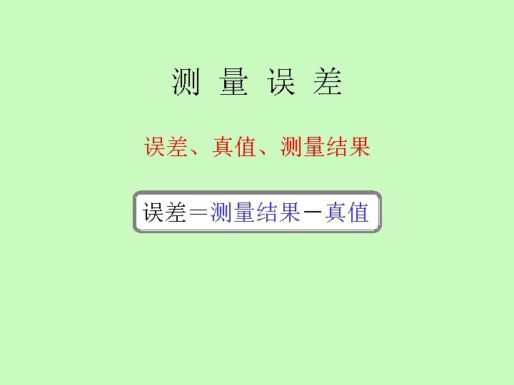 测 量 误 差 误差、真值、测量结果 误差＝测量结果－真值 