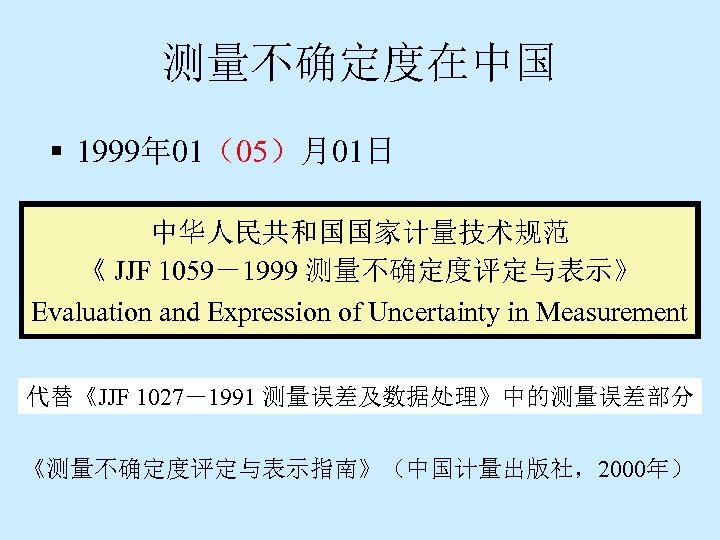 测量不确定度在中国 § 1999年 01（05）月01日 中华人民共和国国家计量技术规范 《 JJF 1059－1999 测量不确定度评定与表示》 Evaluation and Expression of Uncertainty