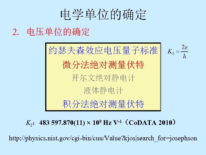 电学单位的确定 2. 电压单位的确定 约瑟夫森效应电压量子标准 微分法绝对测量伏特 开尔文绝对静电计 液体静电计 积分法绝对测量伏特 KJ： 483 597. 870(11) 109 Hz