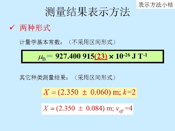 测量结果表示方法小结 ü 两种形式 计量学基本常数：（不采用区间形式） B＝ 927. 400 915(23) 10 -26 J T-1 其它种类测量结果：（采用区间形式） 