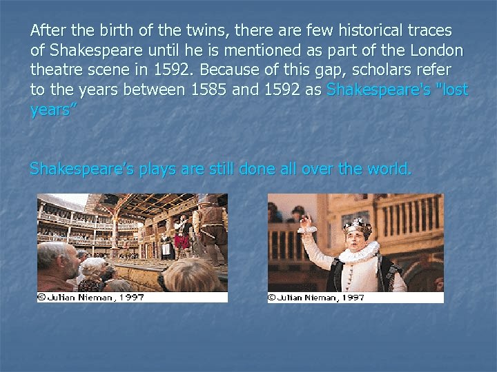 After the birth of the twins, there are few historical traces of Shakespeare until