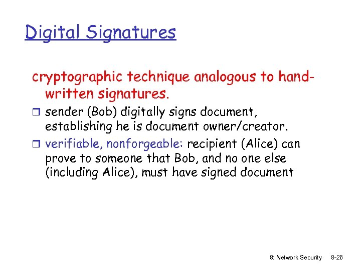 Digital Signatures cryptographic technique analogous to handwritten signatures. r sender (Bob) digitally signs document,