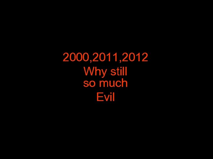 2000, 2011, 2012 Why still so much Evil Based on slides from DP Red