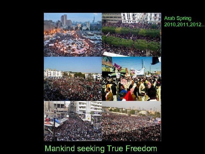  • Arabian spring 2011 Arab Spring 2010, 2011, 2012… Mankind seeking True Freedom