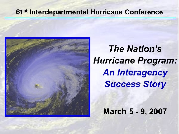 61 st Interdepartmental Hurricane Conference The Nation’s Hurricane Program: An Interagency Success Story March