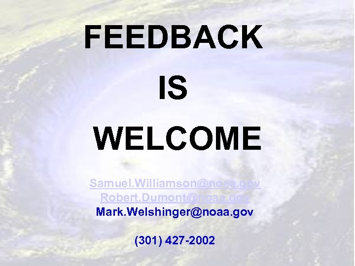 FEEDBACK IS WELCOME Samuel. Williamson@noaa. gov Robert. Dumont@noaa. gov Mark. Welshinger@noaa. gov (301) 427