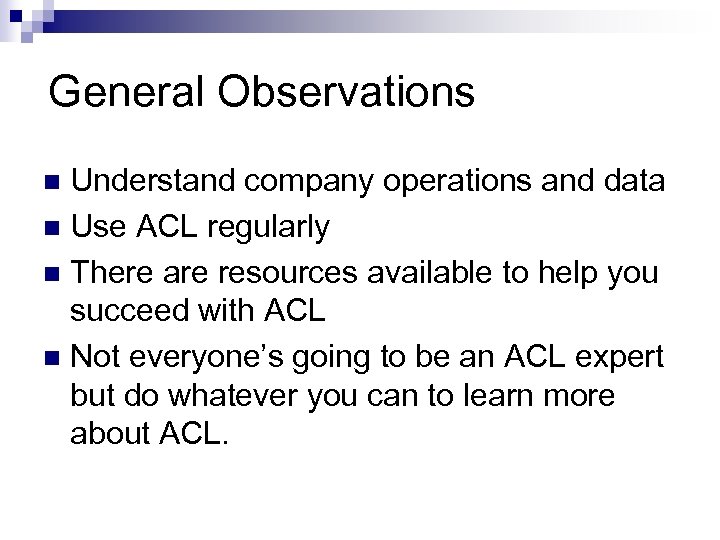 General Observations Understand company operations and data n Use ACL regularly n There are