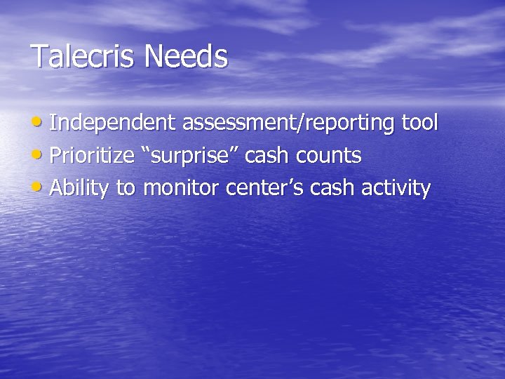 Talecris Needs • Independent assessment/reporting tool • Prioritize “surprise” cash counts • Ability to