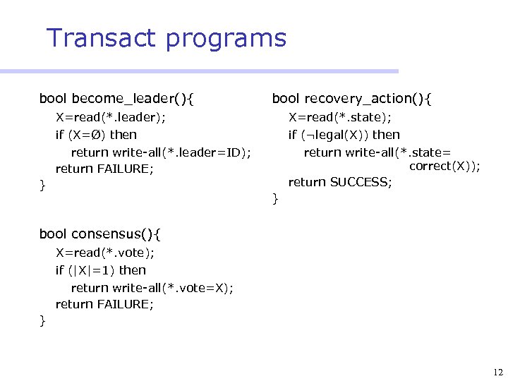 Transact programs bool become_leader(){ bool recovery_action(){ X=read(*. leader); if (X=Ø) then return write-all(*. leader=ID);