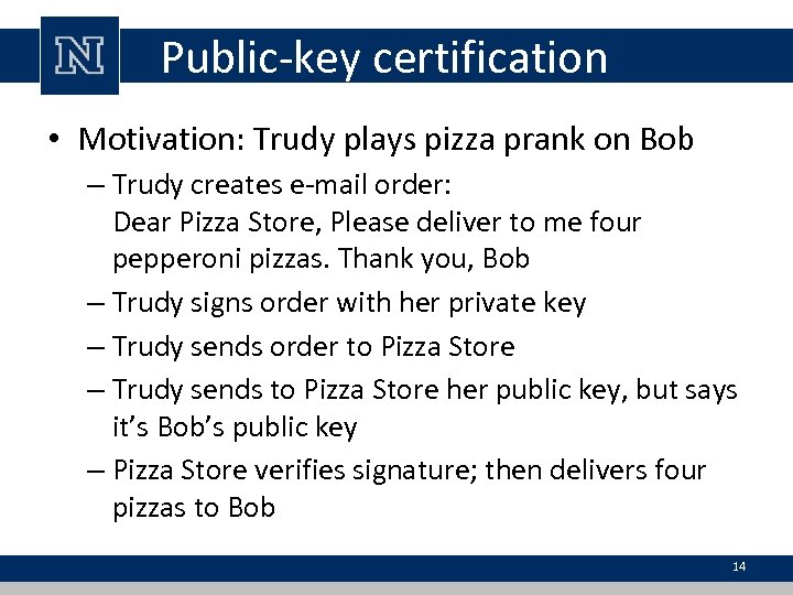 Public-key certification • Motivation: Trudy plays pizza prank on Bob – Trudy creates e-mail