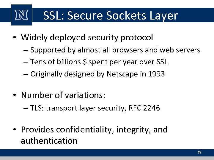 SSL: Secure Sockets Layer • Widely deployed security protocol – Supported by almost all