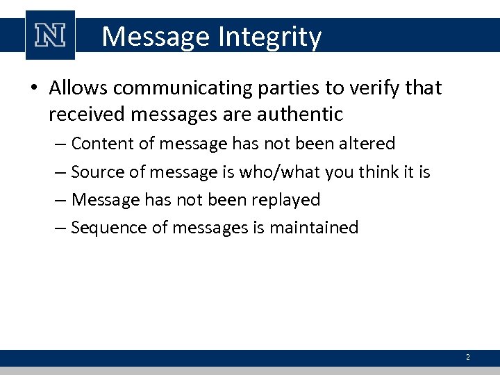 Message Integrity • Allows communicating parties to verify that received messages are authentic –