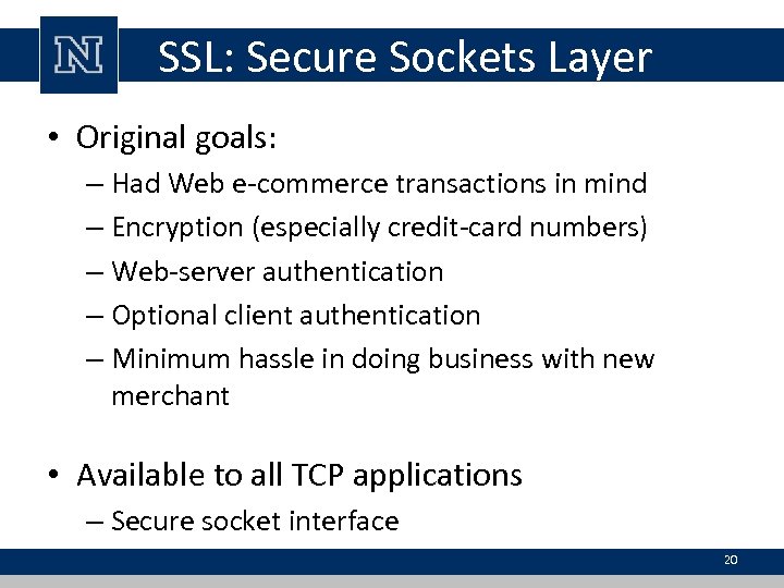 SSL: Secure Sockets Layer • Original goals: – Had Web e-commerce transactions in mind