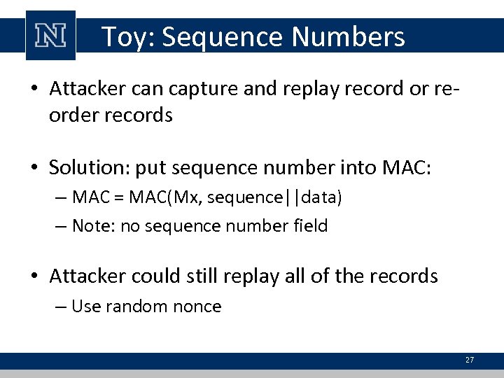 Toy: Sequence Numbers • Attacker can capture and replay record or reorder records •