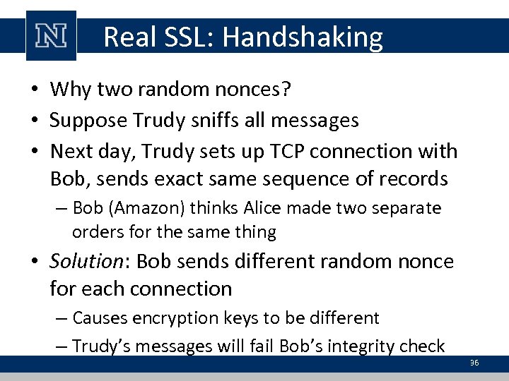 Real SSL: Handshaking • Why two random nonces? • Suppose Trudy sniffs all messages
