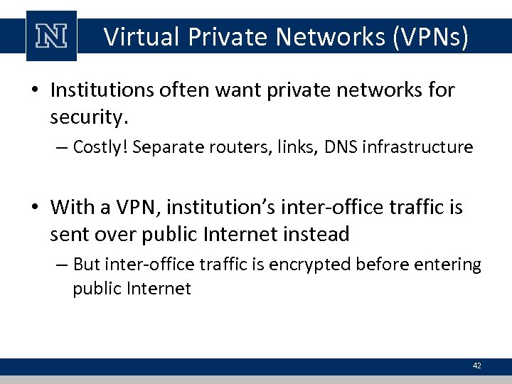 Virtual Private Networks (VPNs) • Institutions often want private networks for security. – Costly!