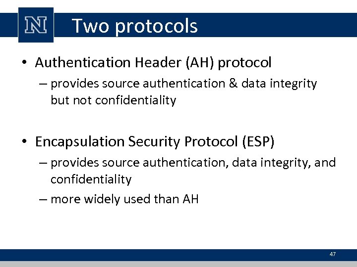 Two protocols • Authentication Header (AH) protocol – provides source authentication & data integrity