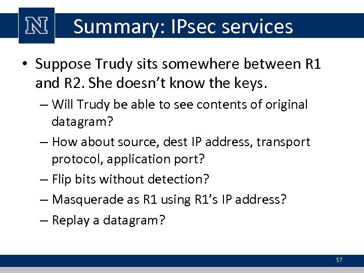 Summary: IPsec services • Suppose Trudy sits somewhere between R 1 and R 2.