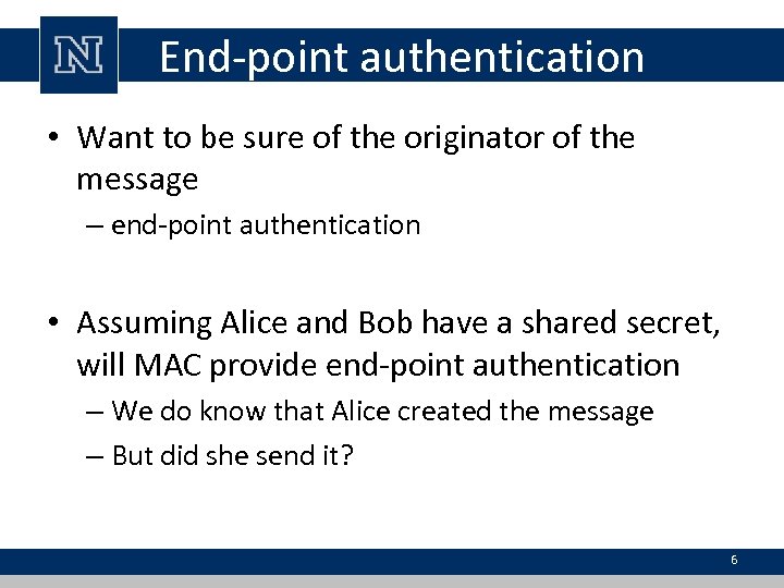 End-point authentication • Want to be sure of the originator of the message –