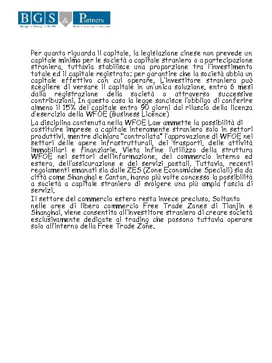 Per quanto riguarda il capitale, la legislazione cinese non prevede un capitale minimo per