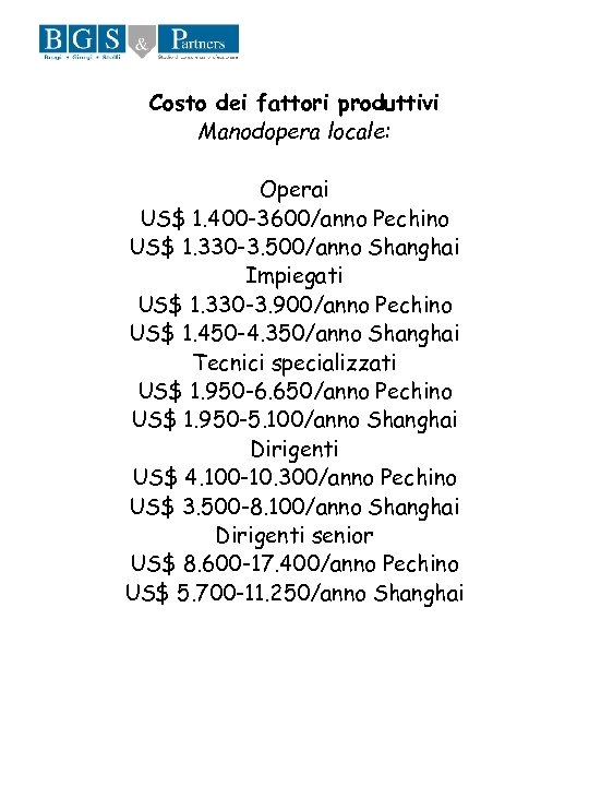 Costo dei fattori produttivi Manodopera locale: Operai US$ 1. 400 -3600/anno Pechino US$ 1.