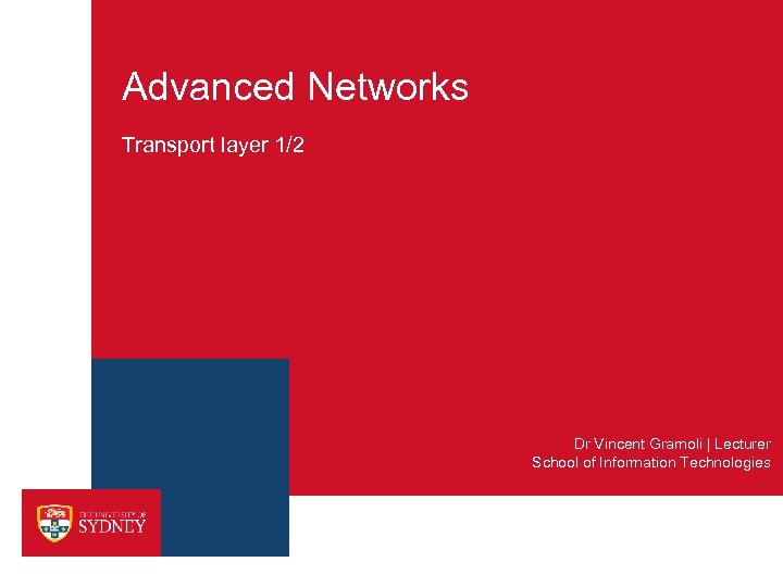 Advanced Networks Transport layer 1/2 Dr Vincent Gramoli | Lecturer School of Information Technologies