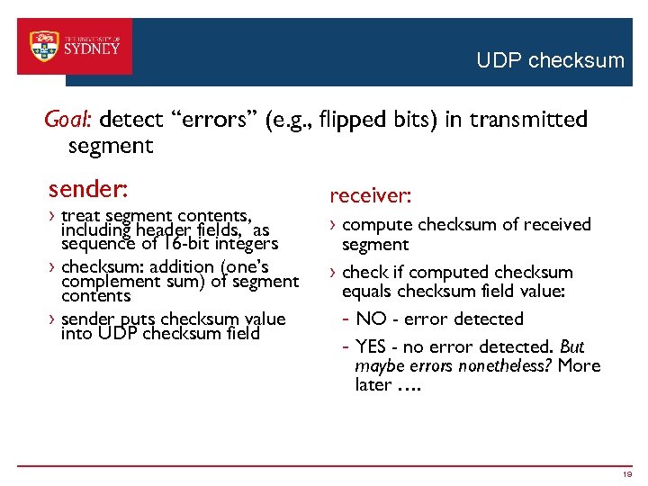 UDP checksum Goal: detect “errors” (e. g. , flipped bits) in transmitted segment sender: