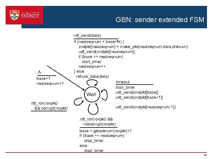 GBN: sender extended FSM rdt_send(data) L base=1 nextseqnum=1 rdt_rcv(rcvpkt) && corrupt(rcvpkt) if (nextseqnum <