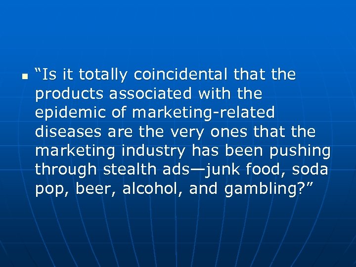 n “Is it totally coincidental that the products associated with the epidemic of marketing-related