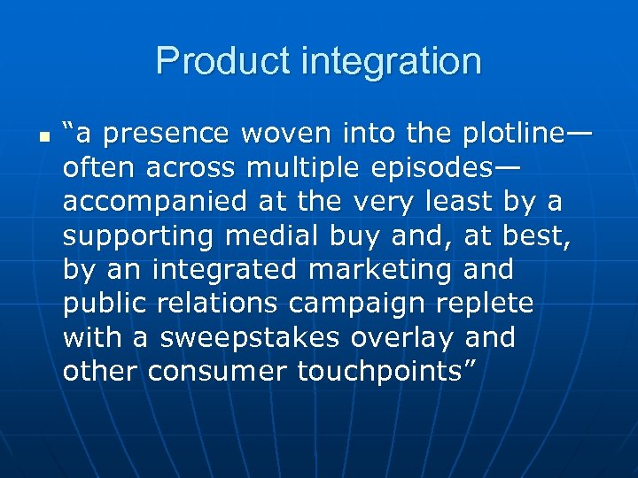 Product integration n “a presence woven into the plotline— often across multiple episodes— accompanied