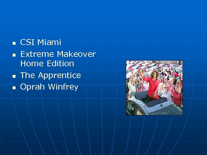 n n CSI Miami Extreme Makeover Home Edition The Apprentice Oprah Winfrey 
