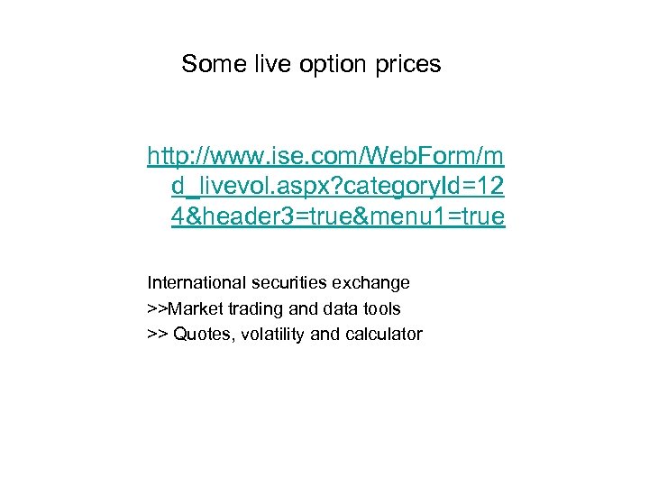 Some live option prices http: //www. ise. com/Web. Form/m d_livevol. aspx? category. Id=12 4&header