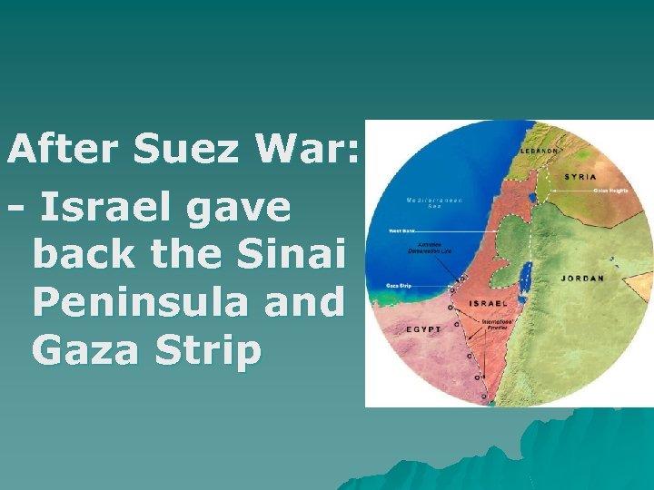 After Suez War: - Israel gave back the Sinai Peninsula and Gaza Strip 