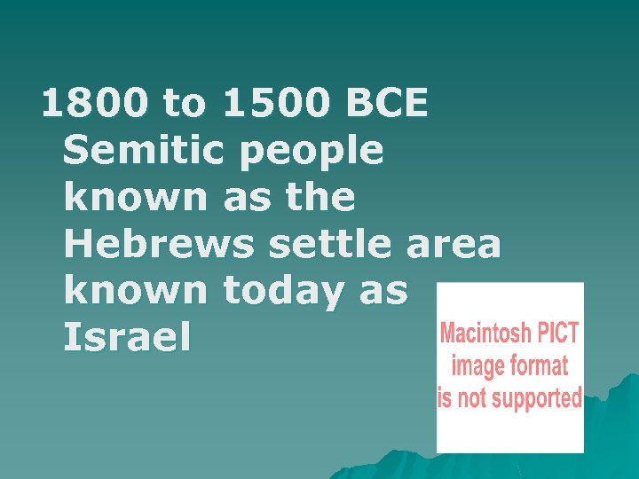 1800 to 1500 BCE Semitic people known as the Hebrews settle area known today