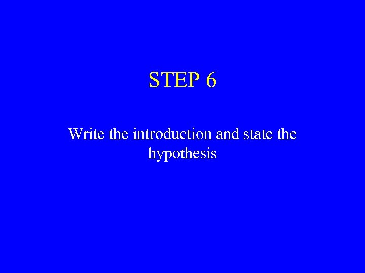 STEP 6 Write the introduction and state the hypothesis 