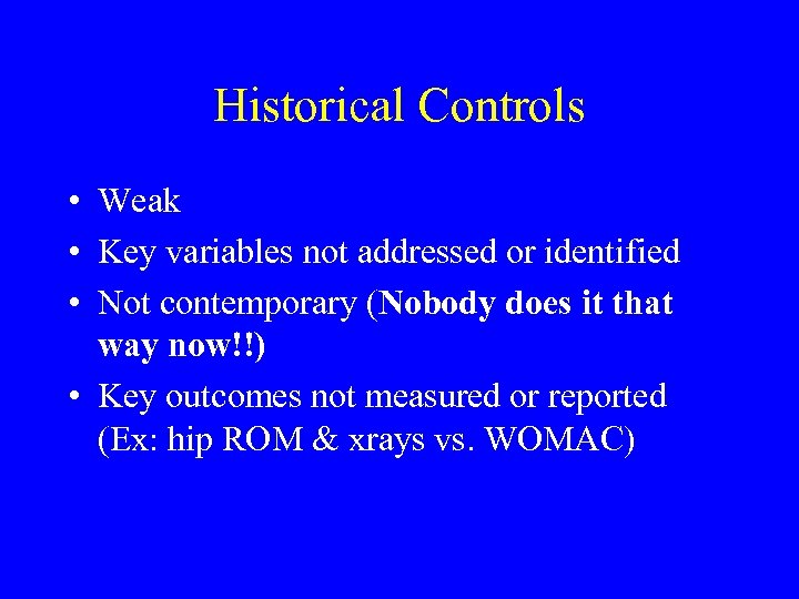 Historical Controls • Weak • Key variables not addressed or identified • Not contemporary