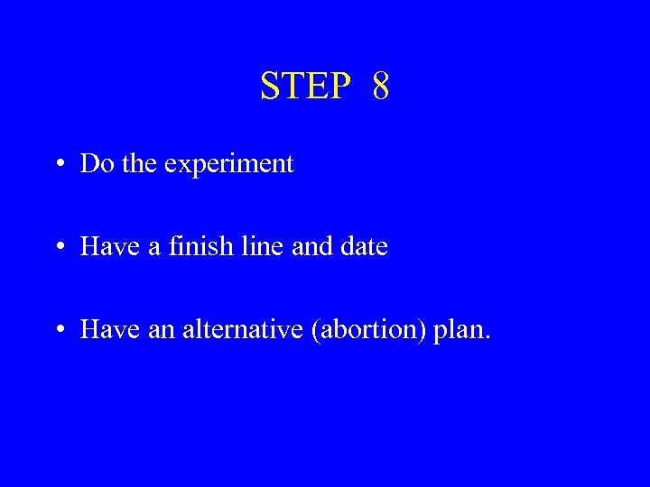 STEP 8 • Do the experiment • Have a finish line and date •