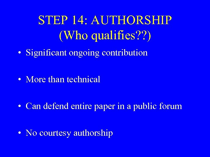 STEP 14: AUTHORSHIP (Who qualifies? ? ) • Significant ongoing contribution • More than