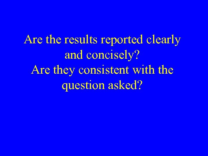 Are the results reported clearly and concisely? Are they consistent with the question asked?