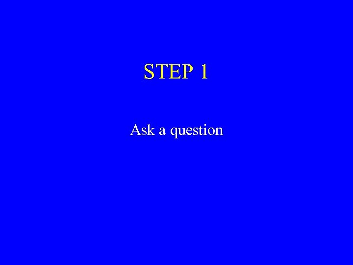 STEP 1 Ask a question 