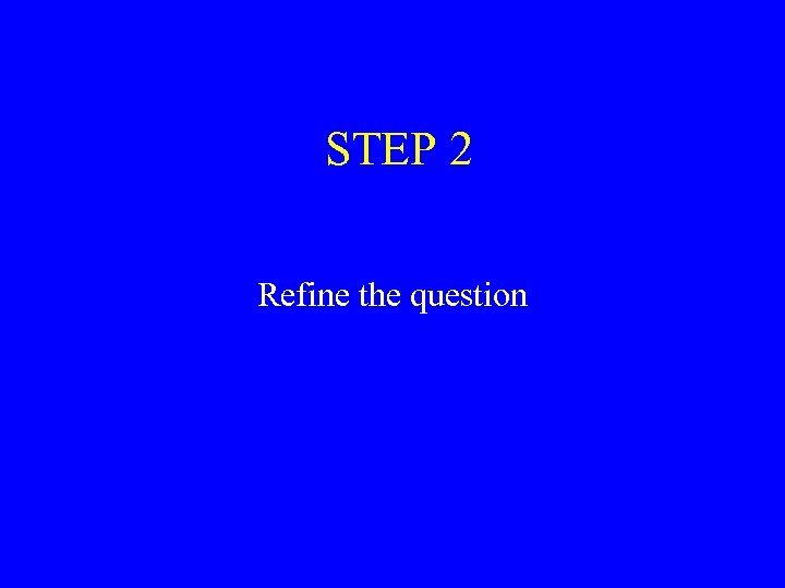STEP 2 Refine the question 