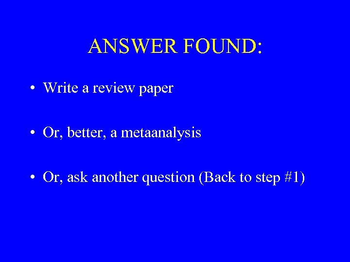 ANSWER FOUND: • Write a review paper • Or, better, a metaanalysis • Or,