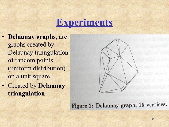 Experiments • Delaunay graphs, are graphs created by Delaunay triangulation of random points (uniform