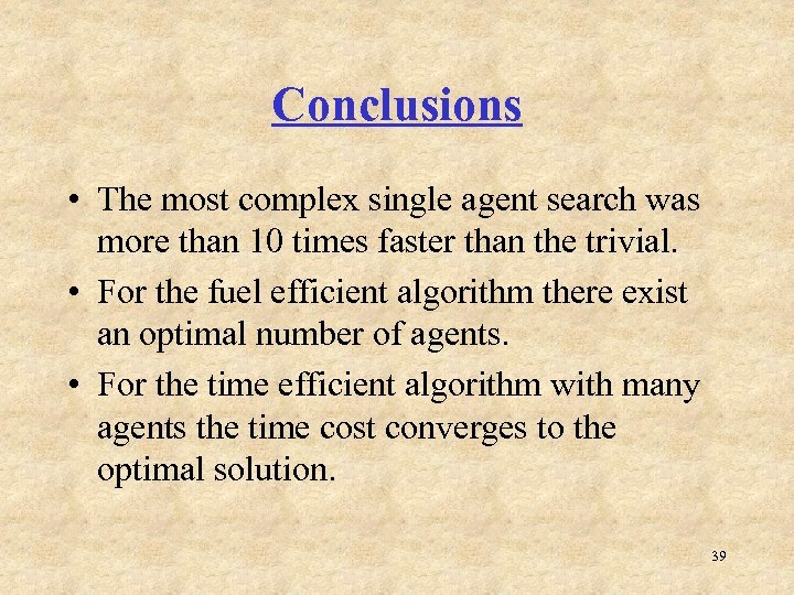 Conclusions • The most complex single agent search was more than 10 times faster