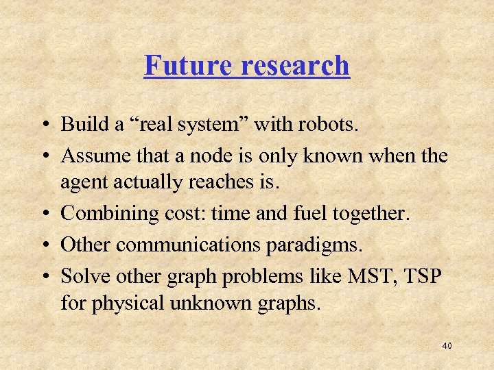 Future research • Build a “real system” with robots. • Assume that a node