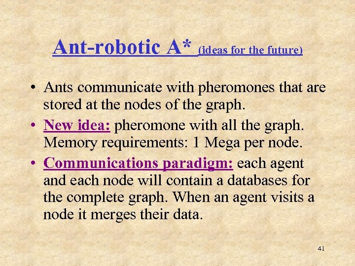 Ant-robotic A* (ideas for the future) • Ants communicate with pheromones that are stored